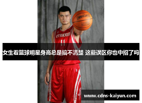 女生看篮球明星身高总是搞不清楚 这些误区你也中招了吗