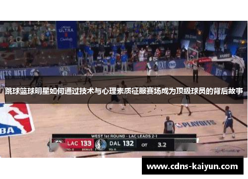 跳球篮球明星如何通过技术与心理素质征服赛场成为顶级球员的背后故事