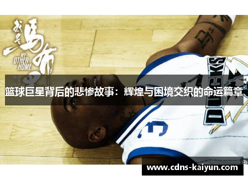 篮球巨星背后的悲惨故事：辉煌与困境交织的命运篇章