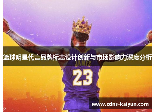 篮球明星代言品牌标志设计创新与市场影响力深度分析
